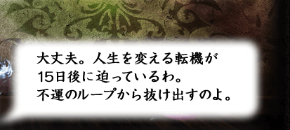 大丈夫。人生を変える転機が迫っているわ。不運のループから抜け出すのよ。