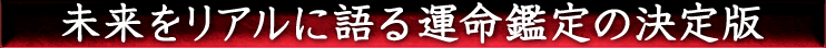 未来をリアルに語る運命鑑定の決定版