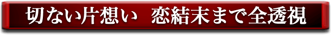 切ない片想い　恋結末まで全透視