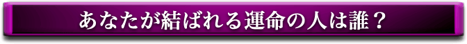 あなたが結ばれる運命の人は誰？